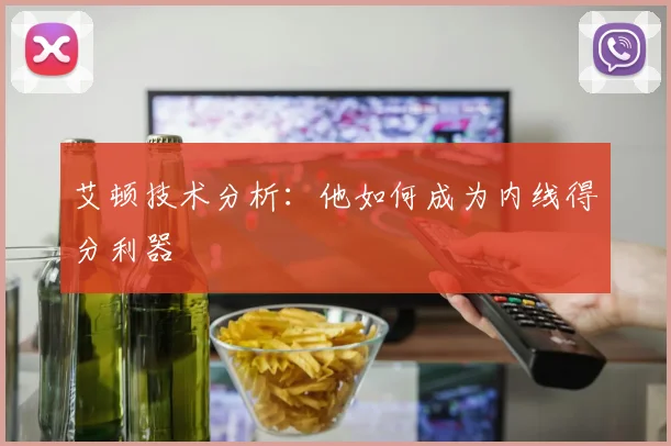 艾顿技术分析：他如何成为内线得分利器
