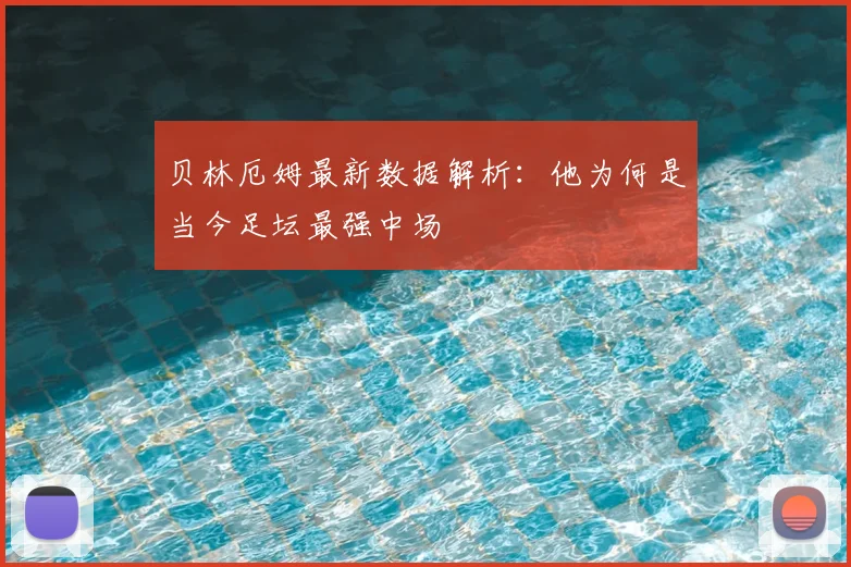 贝林厄姆最新数据解析：他为何是当今足坛最强中场