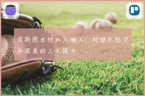 若斯图尔特加入湖人：对球队防守和深度的三大提升