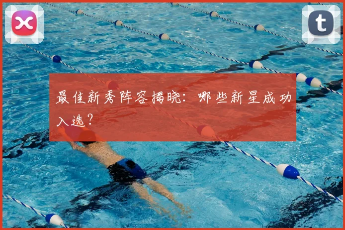 最佳新秀阵容揭晓：哪些新星成功入选？
